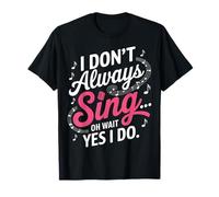 I Don't Always Sing Oh Wait Yes I Do Funny Singer Musical T-Shirt