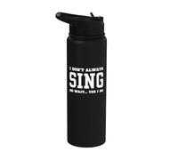 I Don't Always Sing Oh Wait Yes I Do - Sarcastic Singing Stainless Steel Insulated Water Bottle