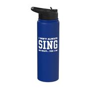 I Don't Always Sing Oh Wait Yes I Do - Sarcastic Singing Stainless Steel Insulated Water Bottle