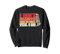 I Don't Always Sing Oh Wait, Yes, I Do Sweatshirt