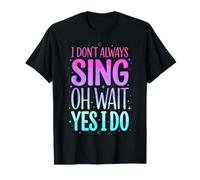 I Don't Always Sing Oh Wait Yes I Do T-Shirt