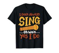 I Don't Always Sing Oh Wait Yes I Do T-Shirt