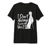 I Don't Always Sing Oh Wait Yes I Do T-Shirt Haut de Gamme