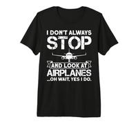 I Don't Always Stop and Look At Airplanes Oh Wait, Yes I Do T-Shirt Haut de Gamme