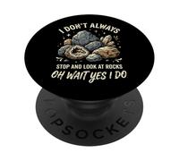 I Don't Always Stop and Look At Rocks Oh Wait Yes I Do PopSockets PopGrip Adhésif