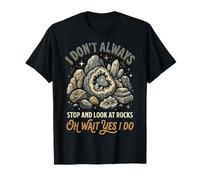 I Don't Always Stop and Look At Rocks Oh Wait Yes I Do T-Shirt
