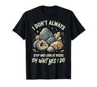 I Don't Always Stop and Look At Rocks Oh Wait Yes I Do T-Shirt