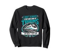I Don't Always Stop to Look At Trains Yes I Do Sweatshirt