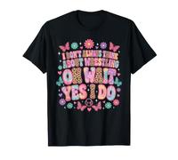 I Don't Always Think About Wrestling Oh Wait Yes I Do Funny T-Shirt