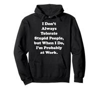 I Don't Always Tolerate Stupid People Work Funny Saying Sweat à Capuche