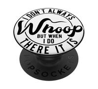 I Don't Always Whoop But When I Do There It is is PopSockets PopGrip Adhésif