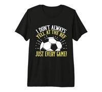 I Don't Always Yell at The Ref Just Every Game! Soccer Dad T-Shirt Haut de Gamme