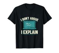 I Don't Argue I EXPLAIN | Citation tableau noir T-Shirt