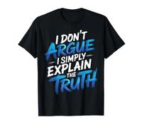 I Don't Argue I Simply Explain The Truth Sarcasme - T-Shirt