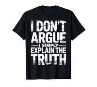 I Don't Argue I Simply Explain The Truth Sarcasme - T-Shirt