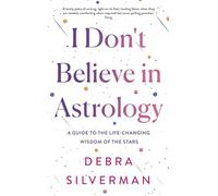 I Don't Believe in Astrology: A Guide to the Life-Changing Wisdom of the Stars