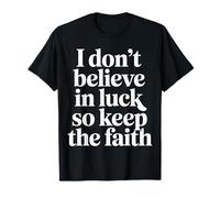 I Don't Believe in Luck So Keep The Faith État d'esprit |- T-Shirt