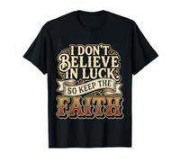 I Don't Believe in Luck So Keep The Faith État d'esprit |- T-Shirt