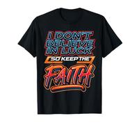 I Don't Believe in Luck So Keep The Faith État d'esprit |- T-Shirt
