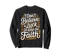 I Don't Believe in Luck So Keep The Faith Mindset - Sweatshirt