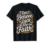 I Don't Believe in Luck So Keep The Faith Mindset - T-Shirt