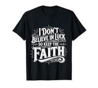 I Don't Believe in Luck So Keep The Faith Mindset |- T-Shirt