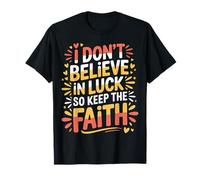 I Don't Believe in Luck So Keep The Faith Mindset - T-Shirt