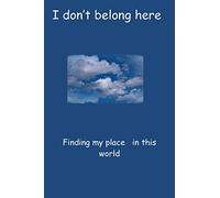 I don't belong here: Finding my place in this world