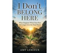 I Don't Belong Here: What Happens When Your Past No Longer Gets the Final Word
