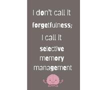 I don't call it forgetfulness: I call it selective memory management: Funny Gift Notebook Journal