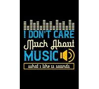 I Don't Care Much About Music. What I Like Is Sounds: Musical Journal Notebook, Lined Interior 6 X 9 Inches , 100 Pages (Notebook Gift For Any Man)