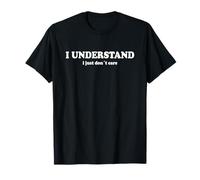 I Dont Care T-Shirt I Understand I Just Don't Care T-Shirt