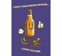 I Don't Chase Dreams Anymore...I Chase Cold Beer: A Nostalgic, Sarcastic Beer Tasting Notebook for Gen X Adults Who Remember Life Before Wi-Fi | 100 pages | 7x10 inches