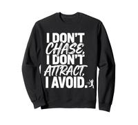 I Don't Chase, I Don't Attract, I Avoid État d'esprit Sweatshirt