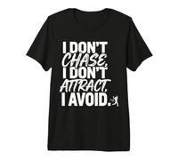 I Don't Chase, I Don't Attract, I Avoid État d'esprit T-Shirt Haut de Gamme