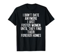 I Don't Date Anymore I Just Foster Women Find Forever Homes T-Shirt