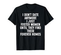 I Don't Date Anymore I Just Foster Women Find Forever Homes T-Shirt