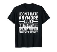 I Don't Date Anymore I Just Foster Women Find Forever Homes T-Shirt