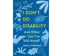 I Don't Do Disability And Other Lies I've Told Myself