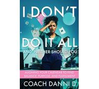 I Don't Do It All and Neither Should You: Aligning Your Calendar to Find Balance, Purpose, and Fulfillment