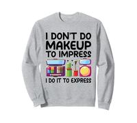 I Don't Do Makeup To Impress I Do It To Express Cosmetics Sweatshirt