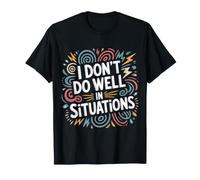 I Don't Do Well in Situations Social Awkward Introvert - T-Shirt