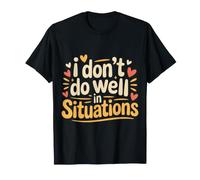 I Don't Do Well in Situations Social Awkward Introvert |- T-Shirt