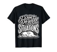 I Don't Do Well in Situations |- T-Shirt