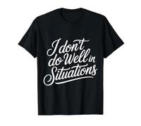 I Don't Do Well in Situations - T-Shirt Graphique avec Valeur