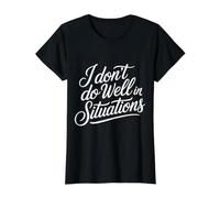 I Don't Do Well in Situations - T-Shirt Graphique avec Valeur