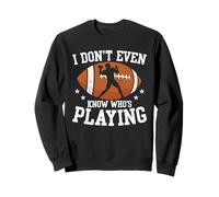 I Dont Even Know Whos Playing Football Day Sports Sweatshirt