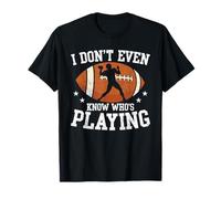 I Dont Even Know Whos Playing Football Day Sports T-Shirt