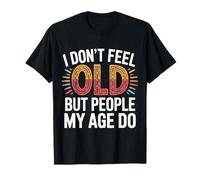 I Don't Feel Old But People My Age Do Midlife Humor - T-Shirt