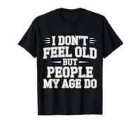 I Don't Feel Old But People My Age Do Midlife Humor |- T-Shirt